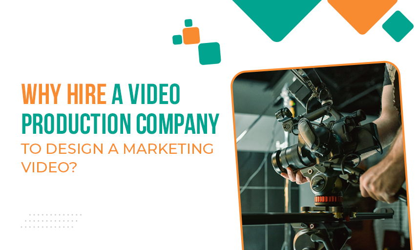 Why Hire a Video Production Company to Design a Marketing Video